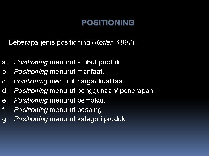 POSITIONING Beberapa jenis positioning (Kotler, 1997). a. b. c. d. e. f. g. Positioning