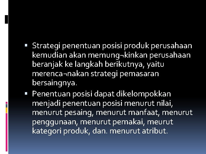  Strategi penentuan posisi produk perusahaan kemudian akan memung¬kinkan perusahaan beranjak ke langkah berikutnya,