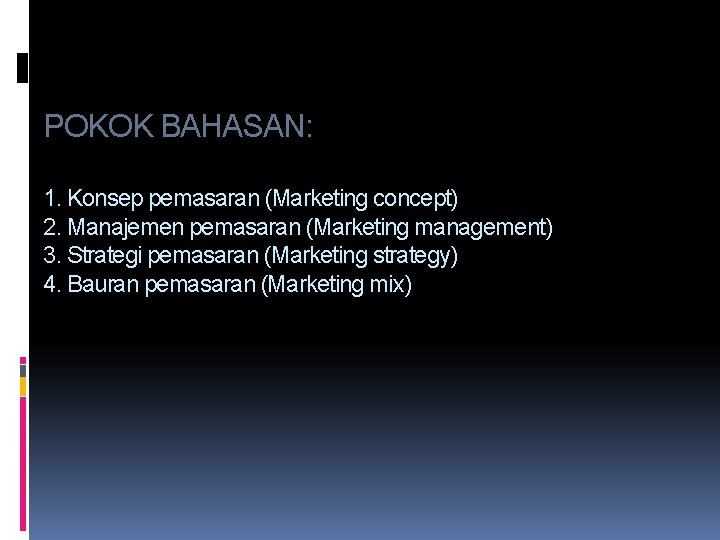 POKOK BAHASAN: 1. Konsep pemasaran (Marketing concept) 2. Manajemen pemasaran (Marketing management) 3. Strategi