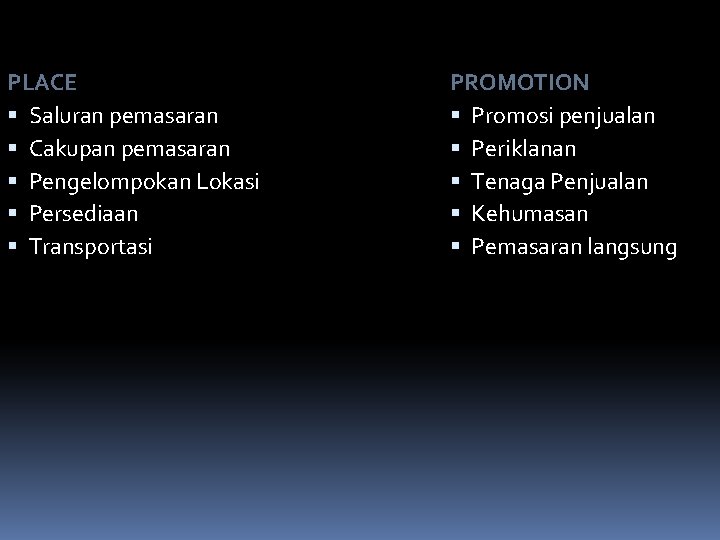 PLACE Saluran pemasaran Cakupan pemasaran Pengelompokan Lokasi Persediaan Transportasi PROMOTION Promosi penjualan Periklanan Tenaga