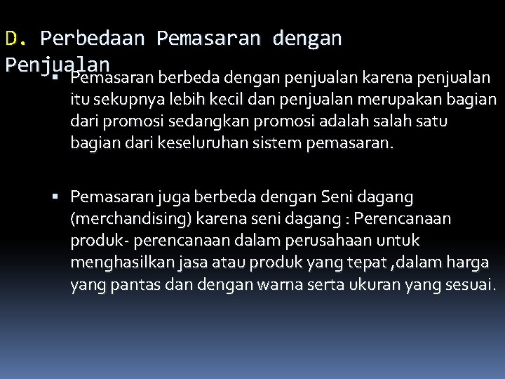 D. Perbedaan Pemasaran dengan Penjualan Pemasaran berbeda dengan penjualan karena penjualan itu sekupnya lebih