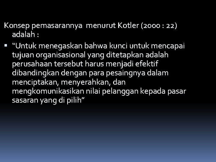 Konsep pemasarannya menurut Kotler (2000 : 22) adalah : “Untuk menegaskan bahwa kunci untuk