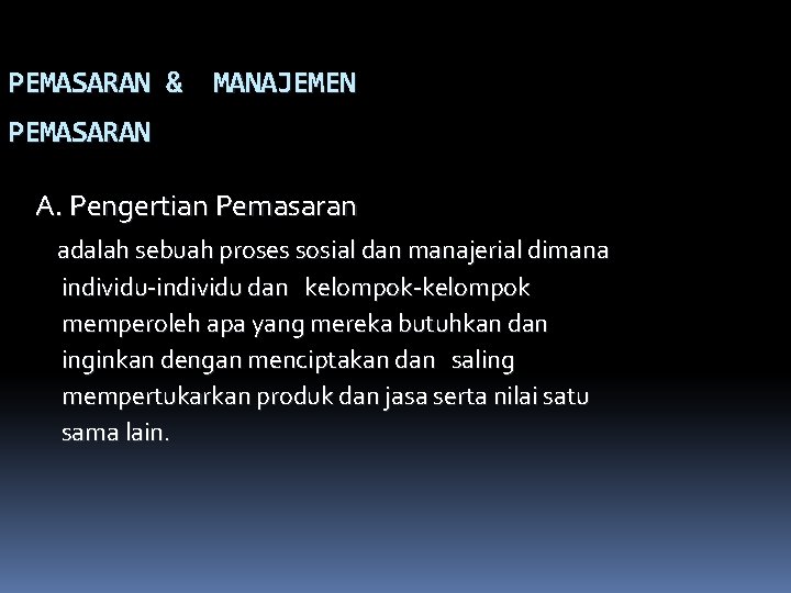 PEMASARAN & MANAJEMEN PEMASARAN A. Pengertian Pemasaran adalah sebuah proses sosial dan manajerial dimana