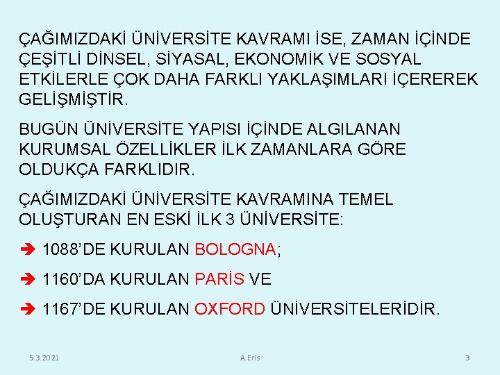 ÇAĞIMIZDAKİ ÜNİVERSİTE KAVRAMI İSE, ZAMAN İÇİNDE ÇEŞİTLİ DİNSEL, SİYASAL, EKONOMİK VE SOSYAL ETKİLERLE ÇOK