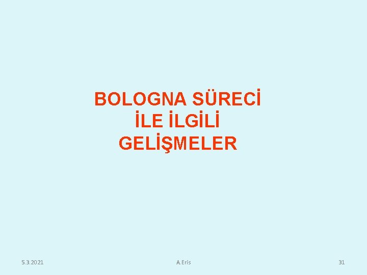 BOLOGNA SÜRECİ İLE İLGİLİ GELİŞMELER 5. 3. 2021 A. Eris 31 