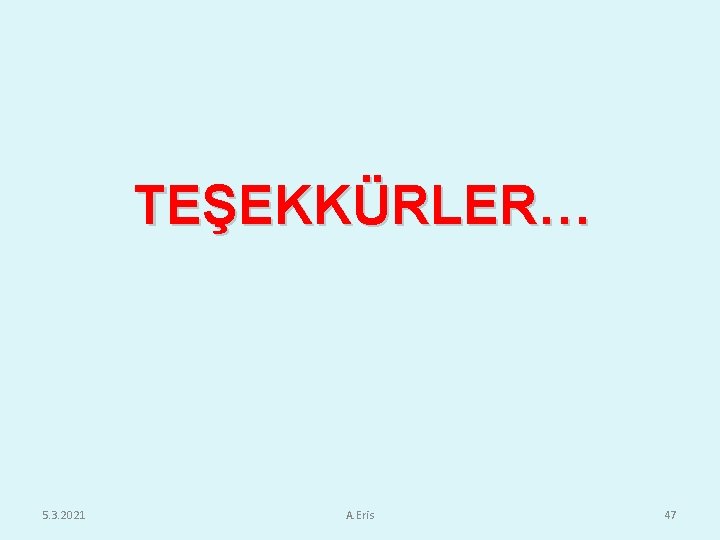 TEŞEKKÜRLER… 5. 3. 2021 A. Eris 47 