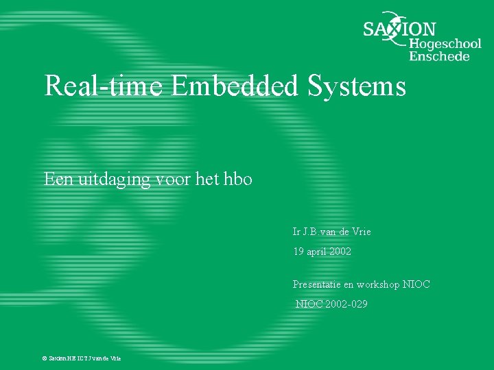 Real-time Embedded Systems Een uitdaging voor het hbo Ir J. B. van de Vrie