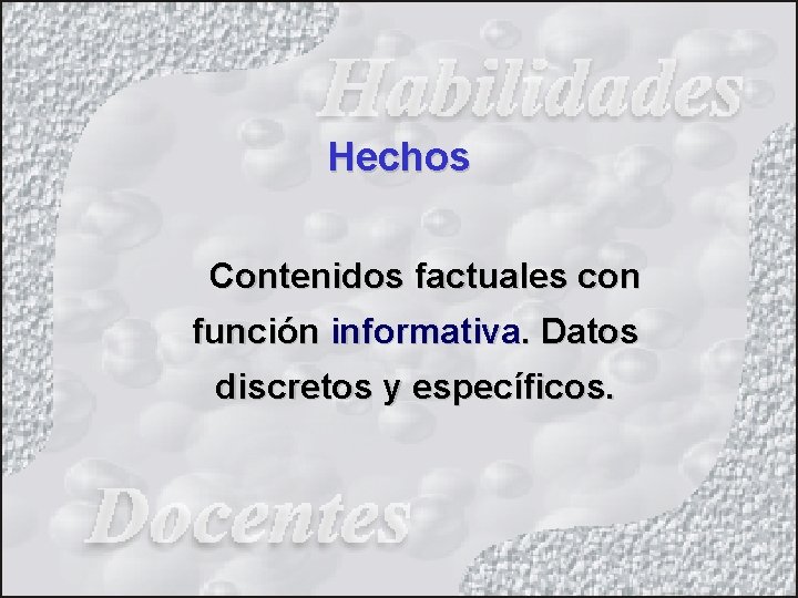 Hechos Contenidos factuales con función informativa. Datos discretos y específicos. 