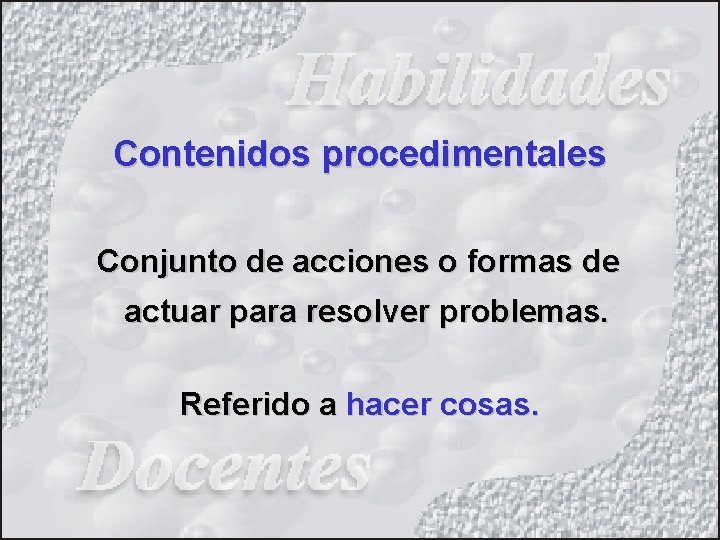 Contenidos procedimentales Conjunto de acciones o formas de actuar para resolver problemas. Referido a