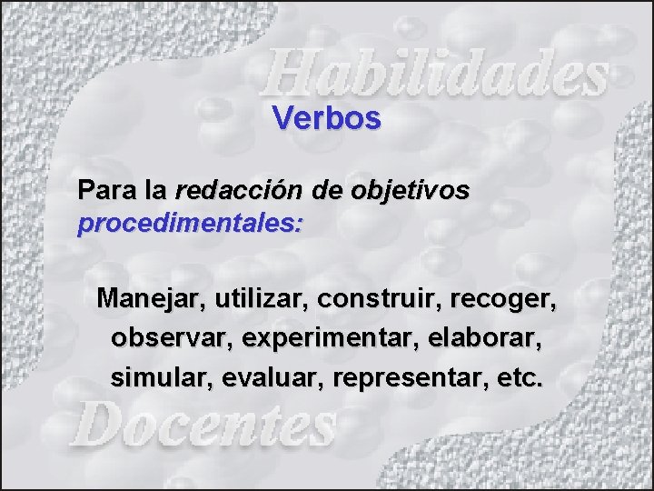 Verbos Para la redacción de objetivos procedimentales: Manejar, utilizar, construir, recoger, observar, experimentar, elaborar,