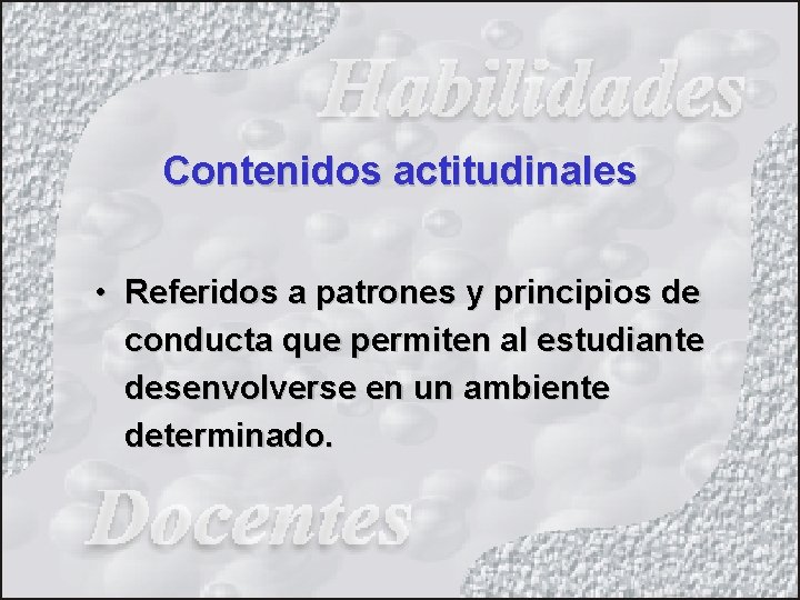 Contenidos actitudinales • Referidos a patrones y principios de conducta que permiten al estudiante