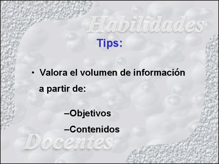 Tips: • Valora el volumen de información a partir de: – Objetivos – Contenidos