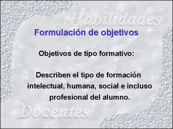 Formulación de objetivos Objetivos de tipo formativo: Describen el tipo de formación intelectual, humana,