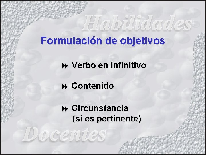 Formulación de objetivos 8 Verbo en infinitivo 8 Contenido 8 Circunstancia (si es pertinente)