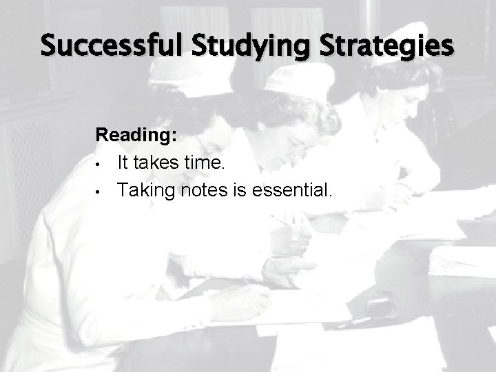 Successful Studying Strategies Reading: • It takes time. • Taking notes is essential. 