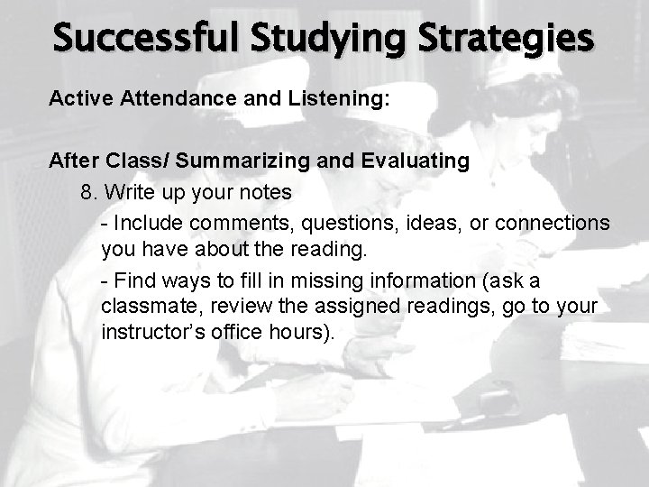 Successful Studying Strategies Active Attendance and Listening: After Class/ Summarizing and Evaluating 8. Write