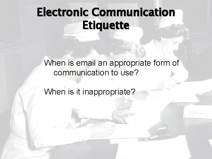Electronic Communication Etiquette When is email an appropriate form of communication to use? When