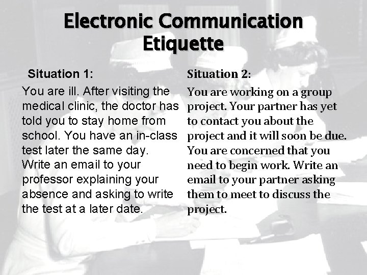 Electronic Communication Etiquette Situation 1: You are ill. After visiting the medical clinic, the