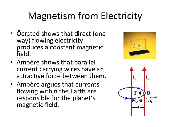 Magnetism from Electricity • Öersted shows that direct (one way) flowing electricity produces a