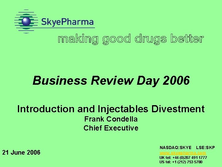 Business Review Day 2006 Introduction and Injectables Divestment Frank Condella Chief Executive 21 June