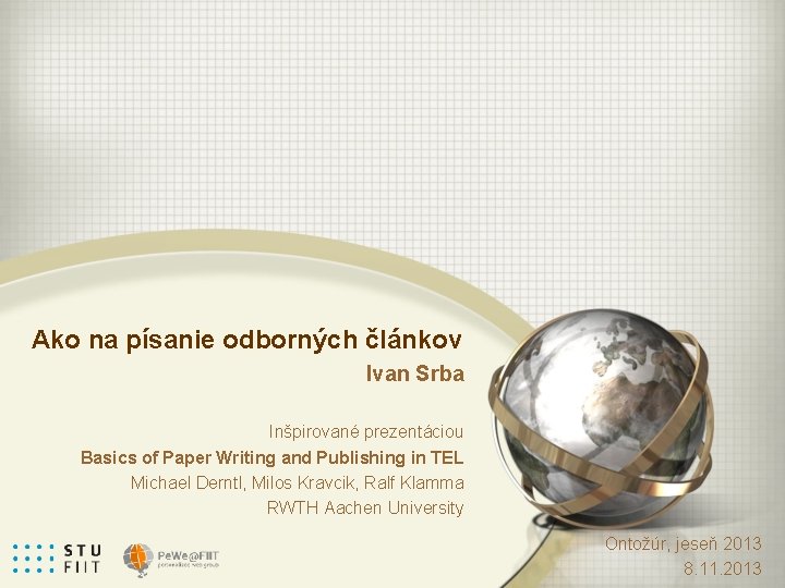 Ako na písanie odborných článkov Ivan Srba Inšpirované prezentáciou Basics of Paper Writing and