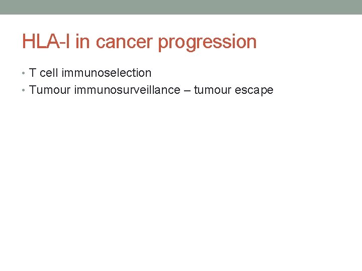 HLA-I in cancer progression • T cell immunoselection • Tumour immunosurveillance – tumour escape
