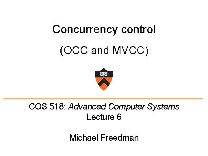 Concurrency control (OCC and MVCC) COS 518: Advanced Computer Systems Lecture 6 Michael Freedman