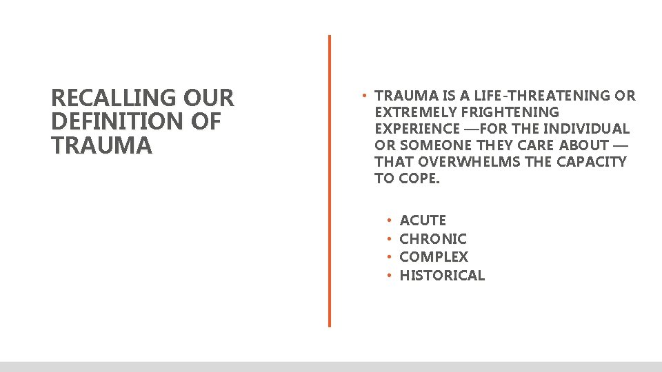 RECALLING OUR DEFINITION OF TRAUMA • TRAUMA IS A LIFE-THREATENING OR EXTREMELY FRIGHTENING EXPERIENCE
