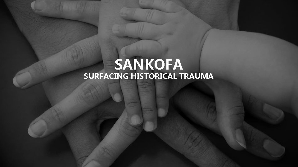 SANKOFA SURFACING HISTORICAL TRAUMA 