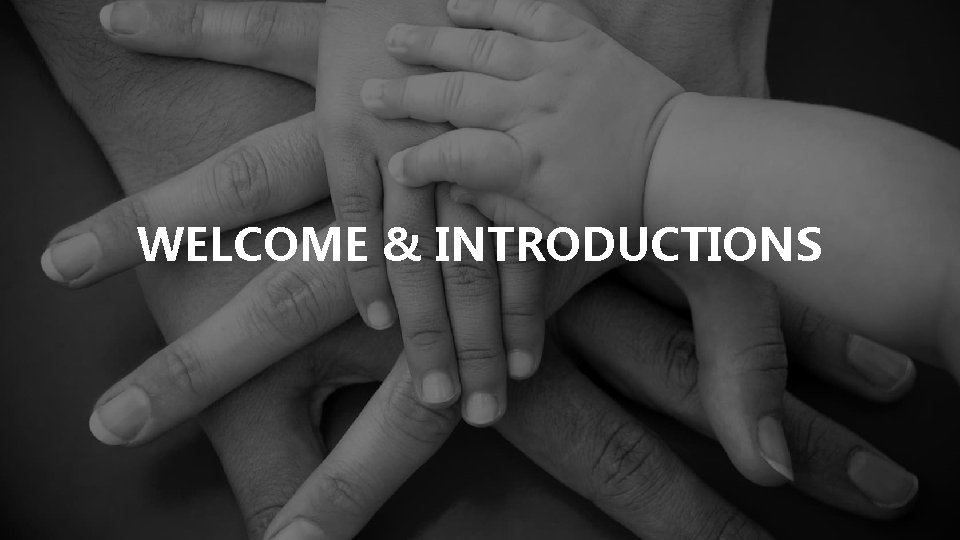 WELCOME & INTRODUCTIONS 