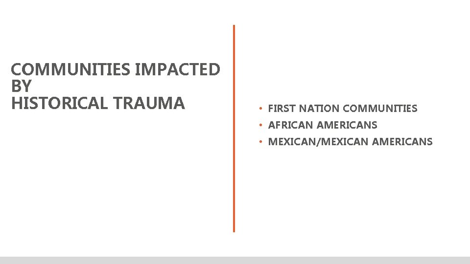 COMMUNITIES IMPACTED BY HISTORICAL TRAUMA • FIRST NATION COMMUNITIES • AFRICAN AMERICANS • MEXICAN/MEXICAN