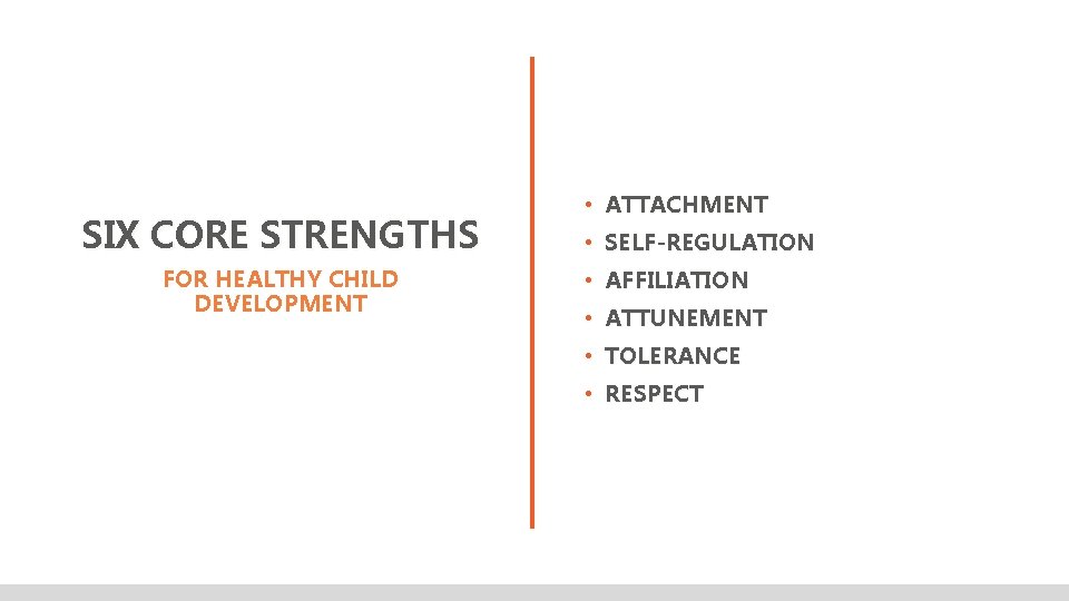 SIX CORE STRENGTHS FOR HEALTHY CHILD DEVELOPMENT • ATTACHMENT • SELF-REGULATION • AFFILIATION •
