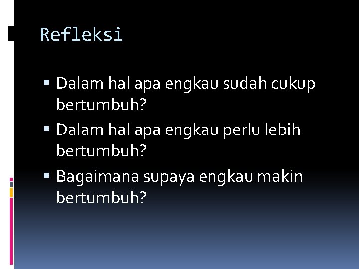 Refleksi Dalam hal apa engkau sudah cukup bertumbuh? Dalam hal apa engkau perlu lebih