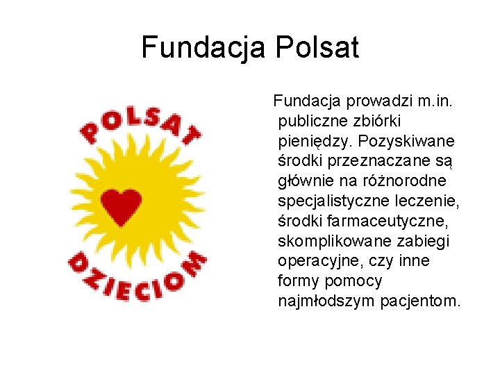 Fundacja Polsat Fundacja prowadzi m. in. publiczne zbiórki pieniędzy. Pozyskiwane środki przeznaczane są głównie