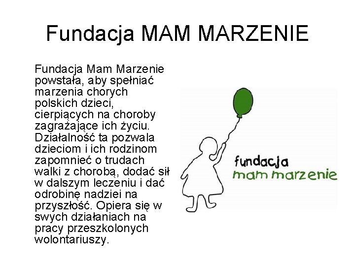 Fundacja MAM MARZENIE Fundacja Mam Marzenie powstała, aby spełniać marzenia chorych polskich dzieci, cierpiących