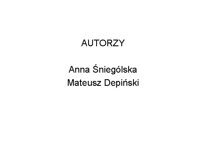 AUTORZY Anna Śniególska Mateusz Depiński 