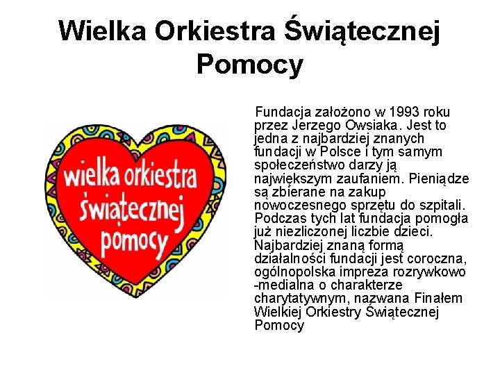 Wielka Orkiestra Świątecznej Pomocy Fundacja założono w 1993 roku przez Jerzego Owsiaka. Jest to