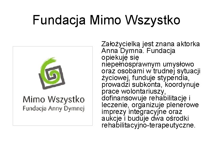 Fundacja Mimo Wszystko Założycielką jest znana aktorka Anna Dymna. Fundacja opiekuję się niepełnosprawnym umysłowo