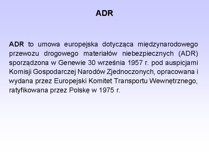 ADR to umowa europejska dotycząca międzynarodowego przewozu drogowego materiałów niebezpiecznych (ADR) sporządzona w Genewie