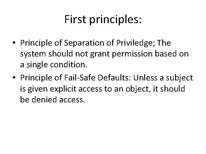 First principles: • Principle of Separation of Priviledge; The system should not grant permission