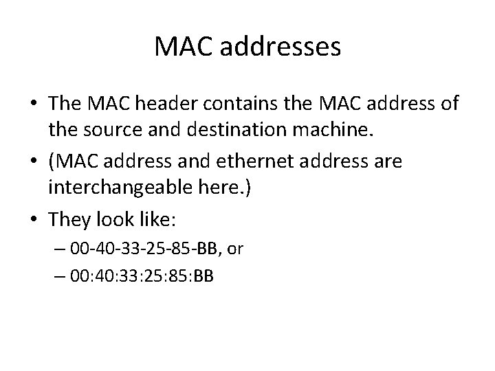MAC addresses • The MAC header contains the MAC address of the source and
