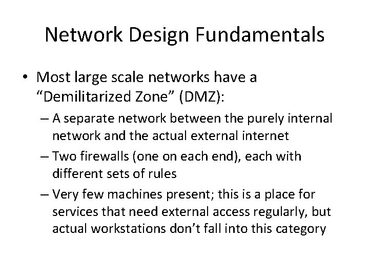 Network Design Fundamentals • Most large scale networks have a “Demilitarized Zone” (DMZ): –