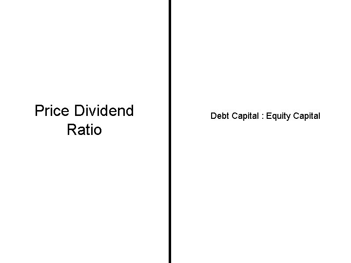 Price Dividend Ratio Debt Capital : Equity Capital 