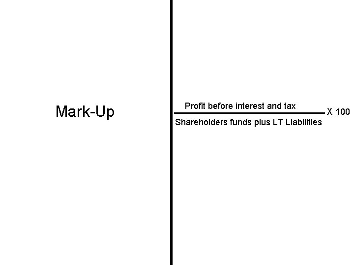 Mark-Up Profit before interest and tax Shareholders funds plus LT Liabilities X 100 