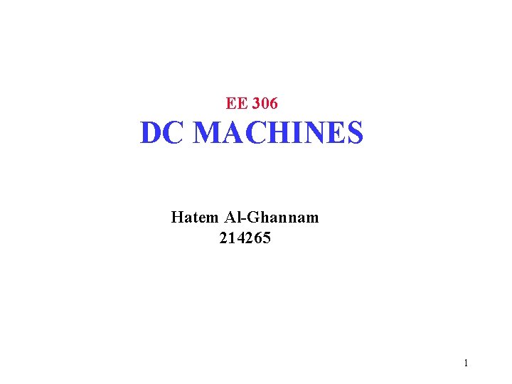 EE 306 DC MACHINES Hatem Al-Ghannam 214265 1 EE 306 DC MACHINES Hatem Al-Ghannam 214265 1