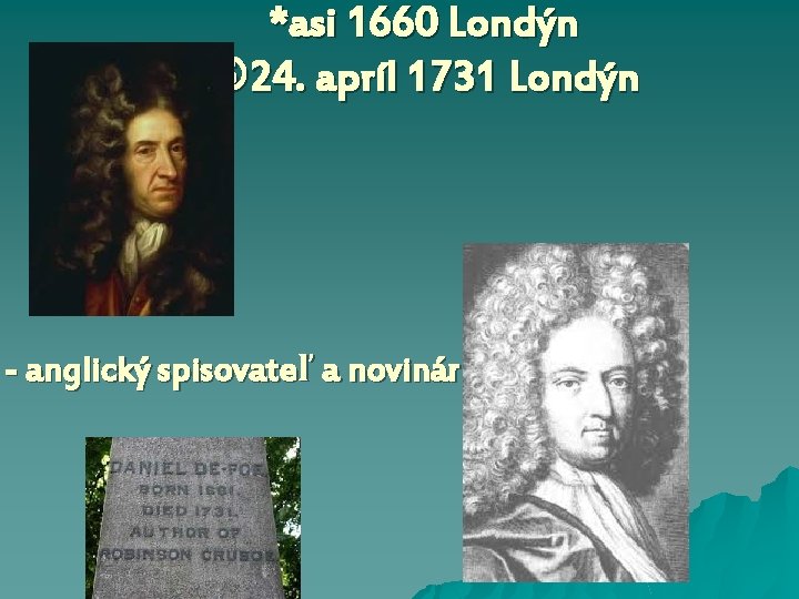 *asi 1660 Londýn 24. apríl 1731 Londýn - anglický spisovateľ a novinár 