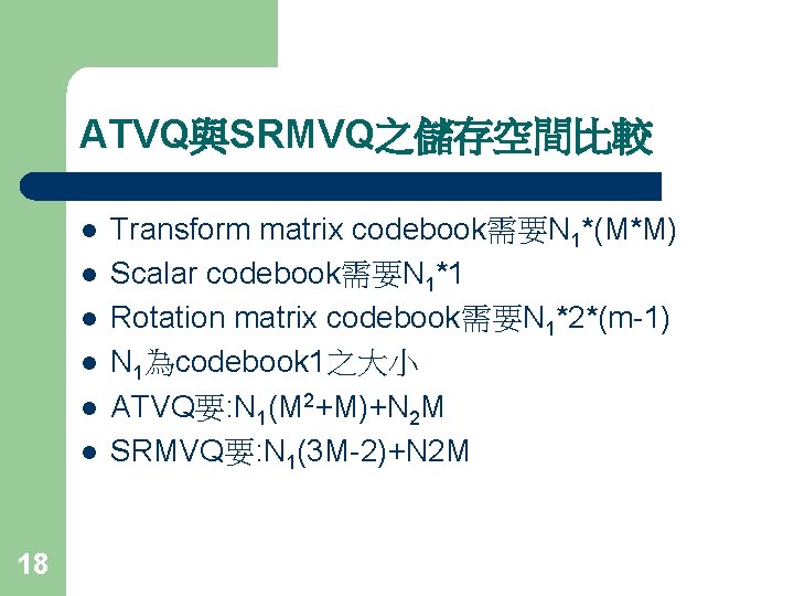 ATVQ與SRMVQ之儲存空間比較 l l l 18 Transform matrix codebook需要N 1*(M*M) Scalar codebook需要N 1*1 Rotation matrix