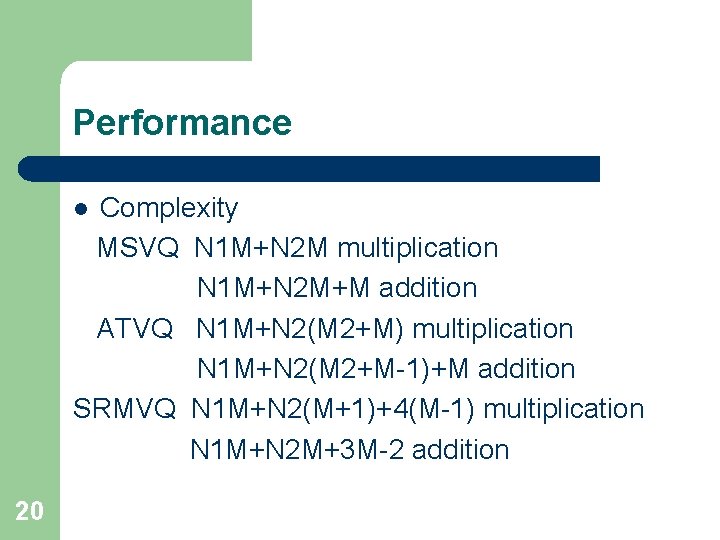 Performance Complexity MSVQ N 1 M+N 2 M multiplication N 1 M+N 2 M+M