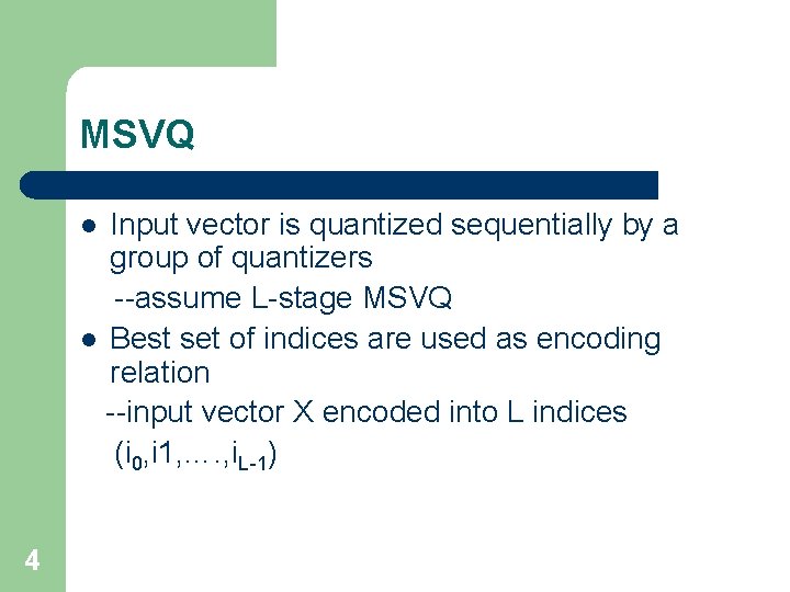 MSVQ Input vector is quantized sequentially by a group of quantizers --assume L-stage MSVQ