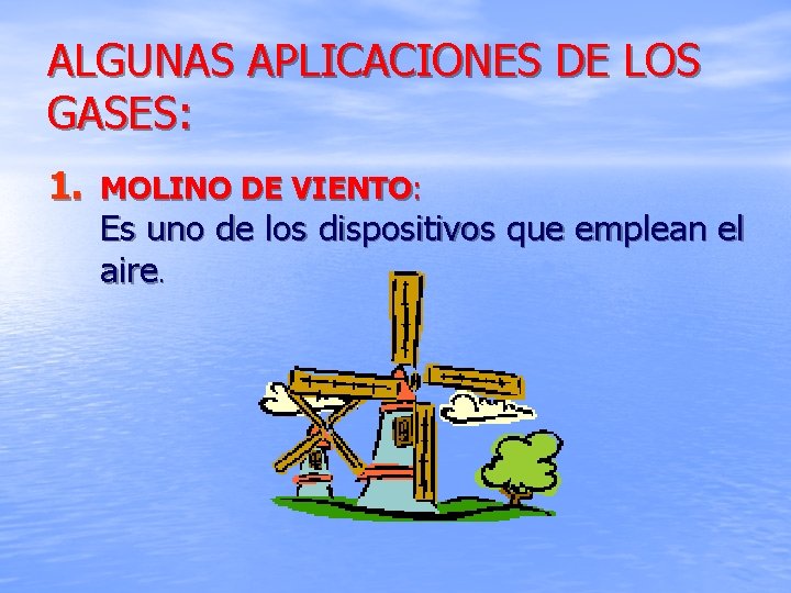 ALGUNAS APLICACIONES DE LOS GASES: 1. MOLINO DE VIENTO: Es uno de los dispositivos